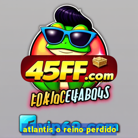 atlantis o reino perdido